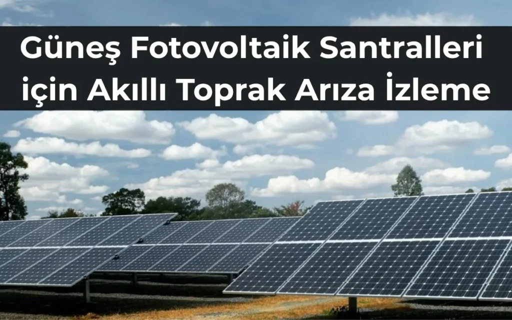 Güneş Fotovoltaik Santralleri için Akıllı Toprak Arıza İzleme